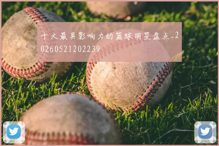 十大最具影响力的篮球明星盘点_20260521202239